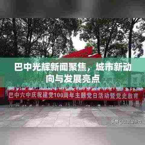巴中光辉新闻聚焦，城市新动向与发展亮点
