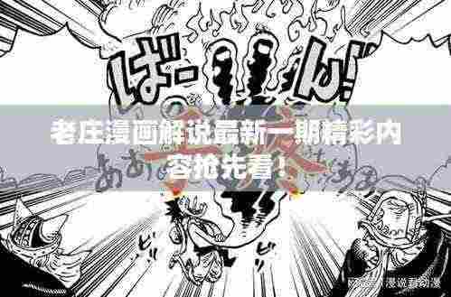 老庄漫画解说最新一期精彩内容抢先看！