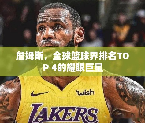 詹姆斯,全球篮球界排名TOP 4的耀眼巨星