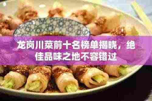 龙岗川菜前十名榜单揭晓,绝佳品味之地不容错过
