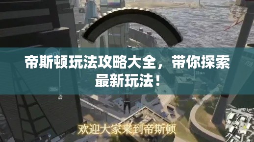 帝斯顿玩法攻略大全,带你探索最新玩法!