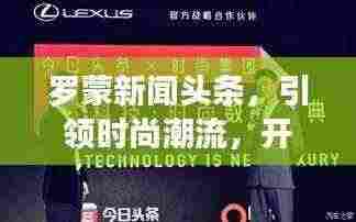 罗蒙新闻头条,引领时尚潮流,开启新篇章