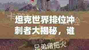 坦克世界排位冲刺者大揭秘,谁领风骚独占鳌头?