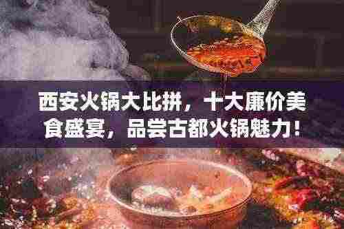 西安火锅大比拼,十大廉价美食盛宴,品尝古都火锅魅力!