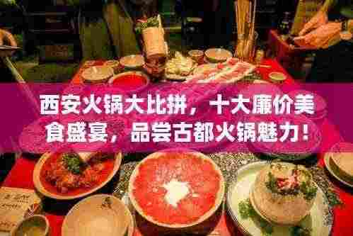 西安火锅大比拼,十大廉价美食盛宴,品尝古都火锅魅力!