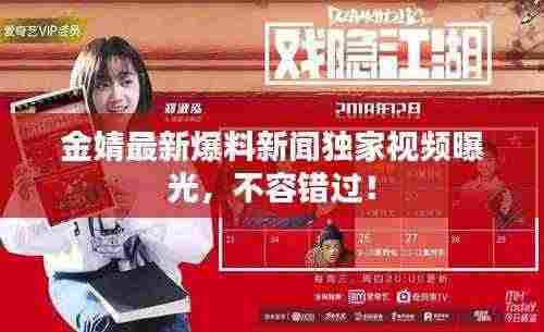 金婧最新爆料新闻独家视频曝光,不容错过!