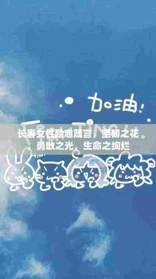 长春女性励志箴言，坚韧之花，勇敢之光，生命之绚烂
