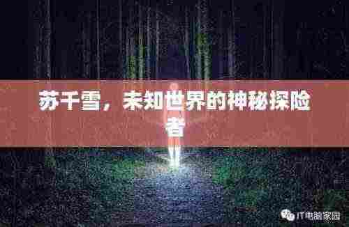 苏千雪,未知世界的神秘探险者