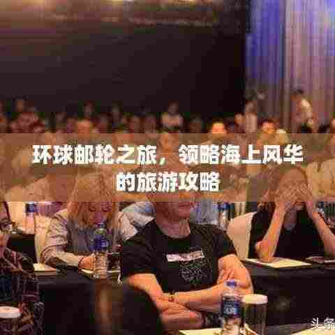 环球邮轮之旅,领略海上风华的旅游攻略