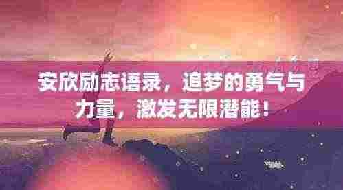 安欣励志语录,追梦的勇气与力量,激发无限潜能!