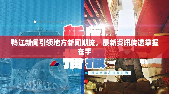 鸭江新闻引领地方新闻潮流,最新资讯传递掌握在手