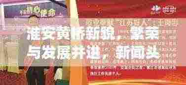 淮安黄桥新貌，繁荣与发展并进，新闻头条抢先看