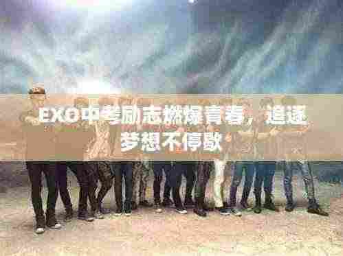 EXO中考励志燃爆青春，追逐梦想不停歇