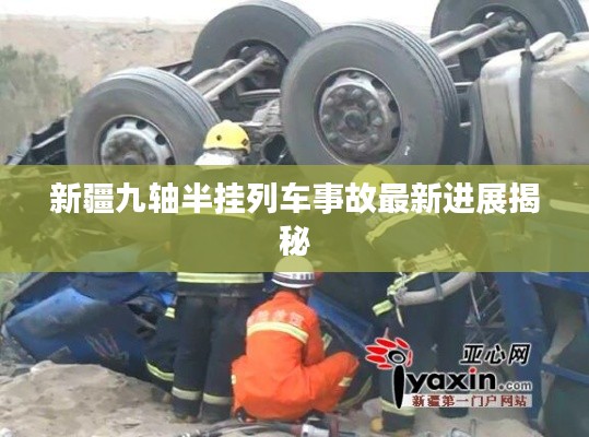 新疆九轴半挂列车事故最新进展揭秘