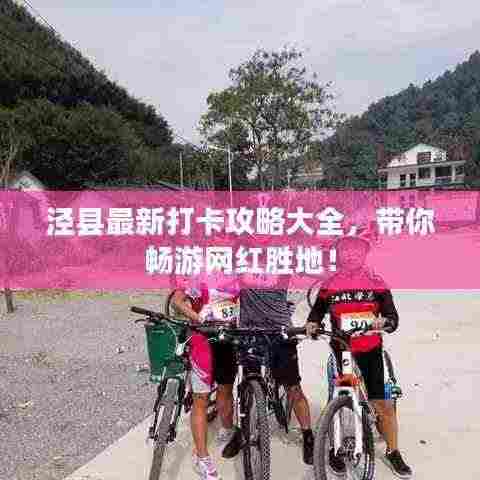 泾县最新打卡攻略大全,带你畅游网红胜地!