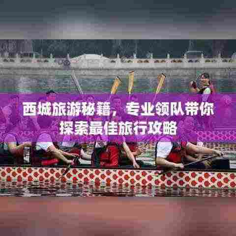 西城旅游秘籍,专业领队带你探索最佳旅行攻略