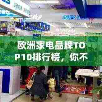 欧洲家电品牌TOP10排行榜,你不知道的知名品牌!