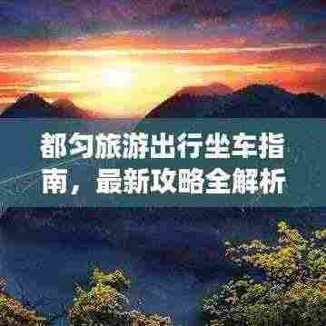 都匀旅游出行坐车指南,最新攻略全解析