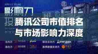 腾讯公司市值排名与市场影响力深度解析