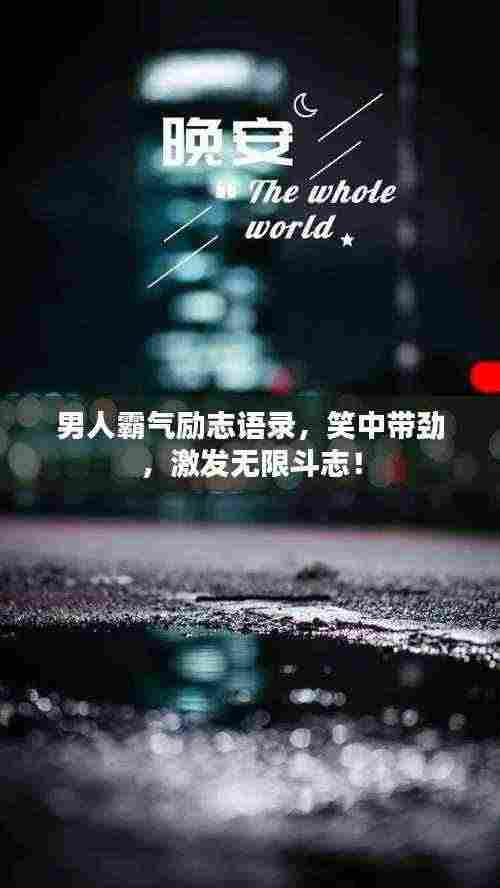 男人霸气励志语录，笑中带劲，激发无限斗志！