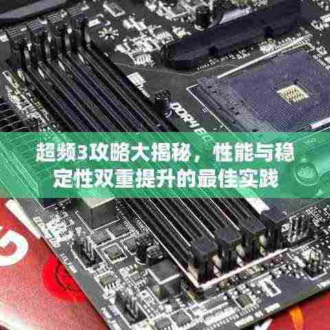 超频3攻略大揭秘,性能与稳定性双重提升的最佳实践