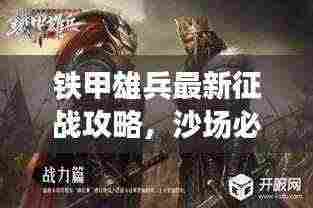 铁甲雄兵最新征战攻略，沙场必胜策略揭秘