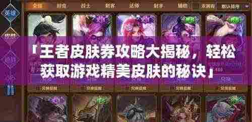 「王者皮肤券攻略大揭秘，轻松获取游戏精美皮肤的秘诀」