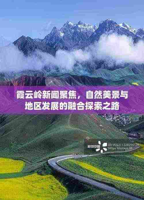 霞云岭新闻聚焦，自然美景与地区发展的融合探索之路