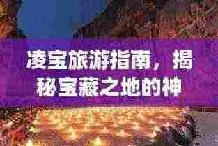 凌宝旅游指南，揭秘宝藏之地的神秘魅力