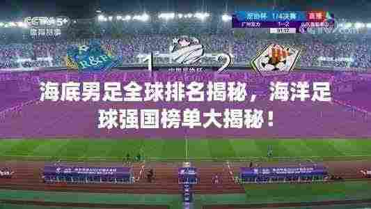 海底男足全球排名揭秘，海洋足球强国榜单大揭秘！