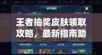 王者抽奖皮肤领取攻略，最新指南助你轻松获取皮肤！