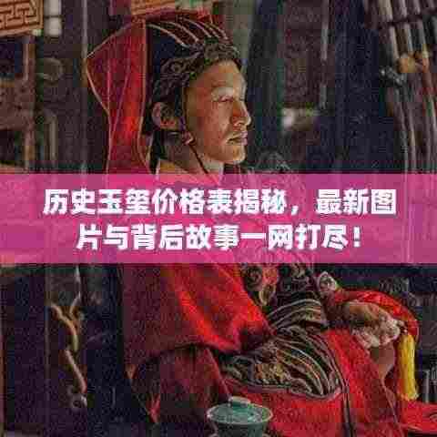 历史玉玺价格表揭秘，最新图片与背后故事一网打尽！