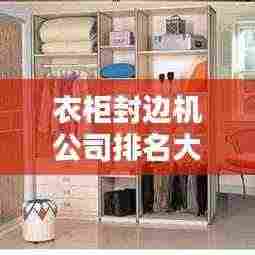 衣柜封边机公司排名大揭秘，专业供应优质品牌一览