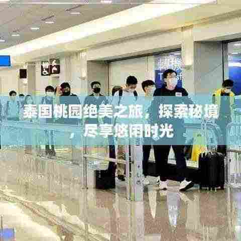 泰国桃园绝美之旅，探索秘境，尽享悠闲时光