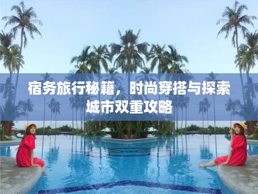 宿务旅行秘籍，时尚穿搭与探索城市双重攻略