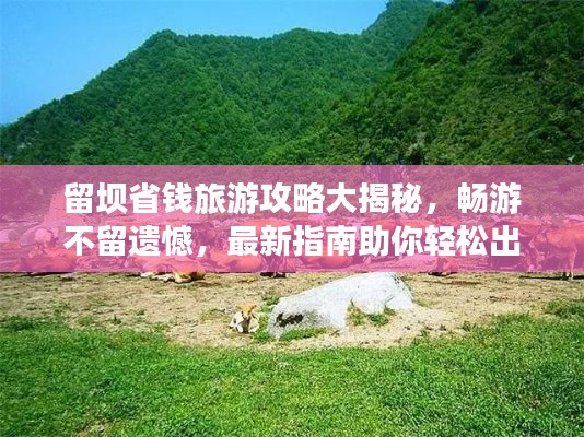 留坝省钱旅游攻略大揭秘，畅游不留遗憾，最新指南助你轻松出行！