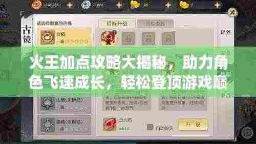 火王加点攻略大揭秘，助力角色飞速成长，轻松登顶游戏巅峰！