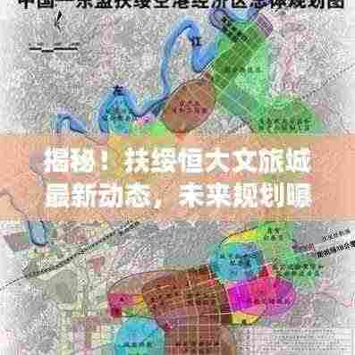 揭秘！扶绥恒大文旅城最新动态，未来规划曝光！